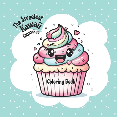 The Sweetest Kawaii Cupcakes: Coloring Book - Abreau, Corey Anne