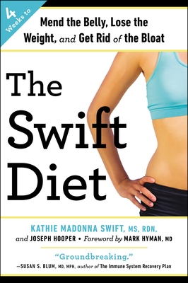 The Swift Diet: 4 Weeks to Mend the Belly, Lose the Weight, and Get Rid of the Bloat - Swift, Kathie Madonna, and Hooper, Joseph, and Hyman, Mark (Foreword by)