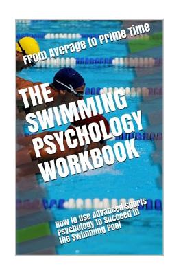 The Swimming Psychology Workbook: How to Use Advanced Sports Psychology to Succeed in the Swimming Pool - Uribe Masep, Danny