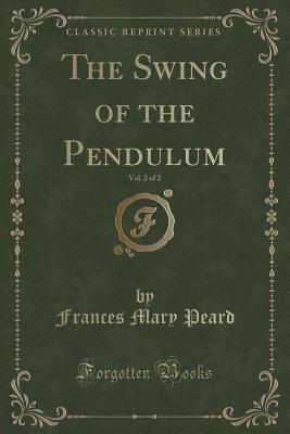 The Swing of the Pendulum, Vol. 2 of 2 (Classic Reprint) - Peard, Frances Mary