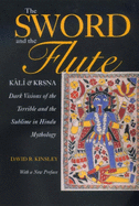 The Sword and the Flute-Kali and Krsna: Dark Visions of the Terrible and the Sublime in Hindu Mythology, With a New Preface