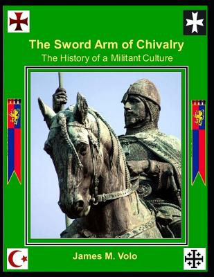 The Sword Arm of Chivalry: The History of a Militant Culture - Volo, James M