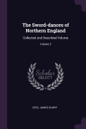 The Sword-dances of Northern England: Collected and Described Volume; Volume 3