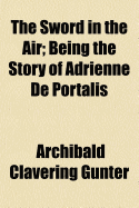 The Sword in the Air: Being the Story of Adrienne de Portalis