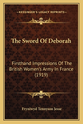 The Sword Of Deborah: Firsthand Impressions Of The British Women's Army In France (1919) - Jesse, Fryniwyd Tennyson