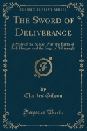 The Sword of Deliverance: A Story of the Balkan War, the Battle of Lule Burgas, and the Siege of Adrianople (Classic Reprint)