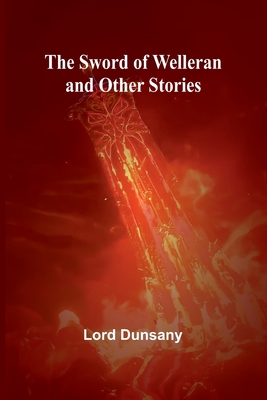 The Sword of Welleran and Other Stories - Dunsany, Lord
