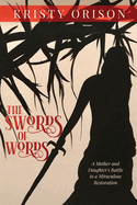The Swords of Words: A Mother and Daughter's Battle to a Miraculous Restoration