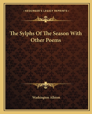 The Sylphs of the Season with Other Poems - Allston, Washington