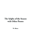 The Sylphs of the Season with Other Poems