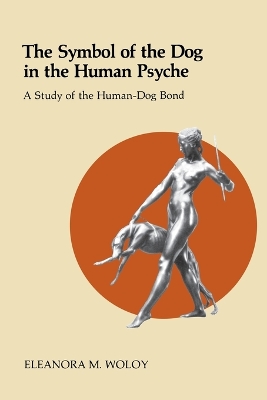 The Symbol of the Dog in the Human Psyche: A Study of the Human-Dog Bond - Woloy, Eleanora