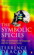 The Symbolic Species: The Co-Evolution of Language And the Human Brain - Deacon, Terrence