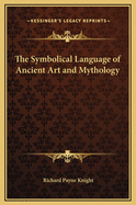 The Symbolical Language of Ancient Art and Mythology