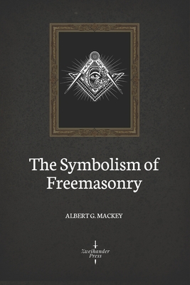 The Symbolism of Freemasonry (Illustrated) - Mackey, Albert G