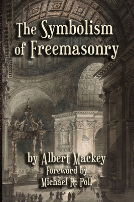 The Symbolism of Freemasonry - Mackey, Albert G, and Poll, Michael R (Foreword by)