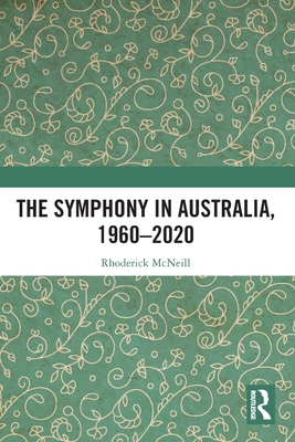 The Symphony in Australia, 1960-2020 - McNeill, Rhoderick