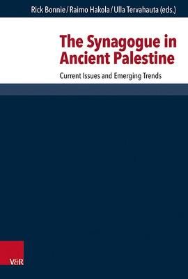 The Synagogue in Ancient Palestine: Current Issues and Emerging Trends - Bonnie, Rick (Contributions by), and Hakola, Raimo (Contributions by), and Tervahauta, Ulla (Contributions by)