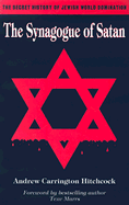 The Synagogue of Satan: The Secret History of Jewish World Domination - Hitchcock, Andrew Carrington, and Marrs, Texe (Foreword by)
