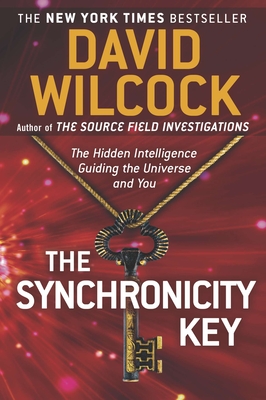 The Synchronicity Key: The Hidden Intelligence Guiding the Universe and You - Wilcock, David