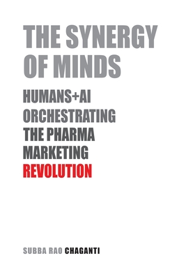 The Synergy of Minds: Human+AI Orchestrating the Pharma Marketing Revolution - Chaganti, Subba Rao