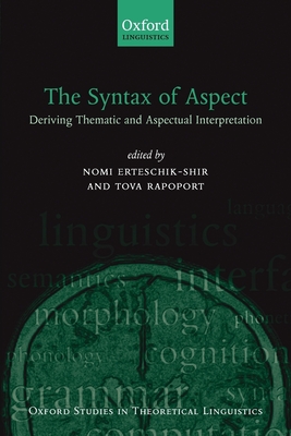 The Syntax of Aspect: Deriving Thematic and Aspectual Interpretation - Erteschik-Shir, Nomi (Editor), and Rapoport, Tova (Editor)
