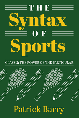 The Syntax of Sports, Class 2: The Power of the Particular - Barry, Patrick