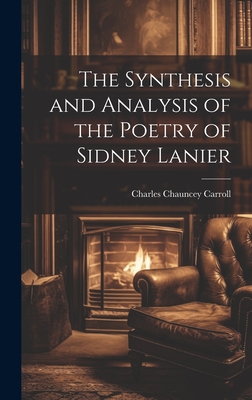 The Synthesis and Analysis of the Poetry of Sidney Lanier - Carroll, Charles Chauncey