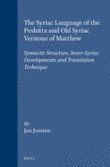 The Syriac Language of the Peshitta and Old Syriac Versions of Matthew: Syntactic Structure, Inner-Syriac Developments and Translation Technique