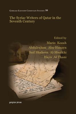 The Syriac Writers of Qatar in the Seventh Century - Kozah, Mario (Editor), and Abu-Husayn, Abdulrahim (Editor), and Al-Murikhi, Saif Shaheen (Editor)