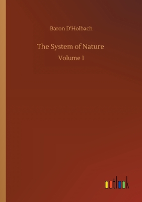 The System of Nature: Volume 1 - D'Holbach, Baron