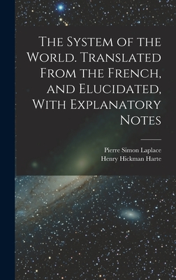 The System of the World. Translated From the French, and Elucidated, With Explanatory Notes - Laplace, Pierre Simon, and Harte, Henry Hickman