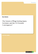 The System of Wage-Setting Japan, Germany and the Us: Towards Convergence?