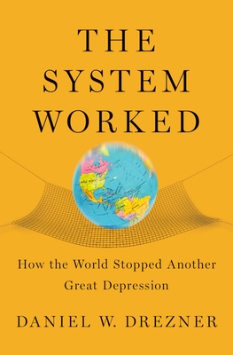 The System Worked: How the World Stopped Another Great Depression - Drezner, Daniel W