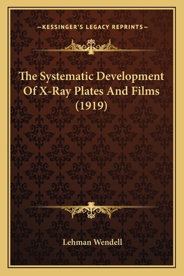 The Systematic Development of X-Ray Plates and Films (1919) - Wendell, Lehman