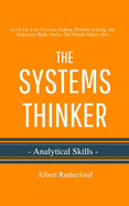 The Systems Thinker - Analytical Skills: Level Up Your Decision Making, Problem Solving, and Deduction Skills. Notice The Details Others Miss.