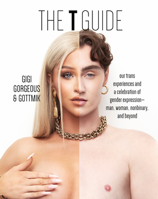 The T Guide: Our Trans Experiences and a Celebration of Gender Expression--Man, Woman, Nonbinary, and Beyond - Gorgeous, Gigi, and (A K a Kade Gottlieb), Gottmik, and Huntley, Swan