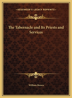 The Tabernacle and Its Priests and Services - Brown, William, Professor, MD