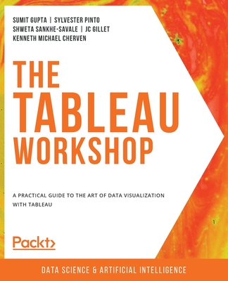 The Tableau Workshop: A practical guide to the art of data visualization with Tableau - Gupta, Sumit, and Pinto, Sylvester, and Sankhe-Savale, Shweta