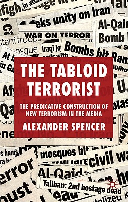 The Tabloid Terrorist: The Predicative Construction of New Terrorism in the Media - Spencer, A