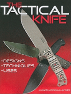 The Tactical Knife: Designs, Techniques, Uses
