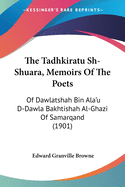 The Tadhkiratu Sh-Shuara, Memoirs Of The Poets: Of Dawlatshah Bin Ala'u D-Dawla Bakhtishah Al-Ghazi Of Samarqand (1901)