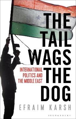 The Tail Wags the Dog: International Politics and the Middle East - Karsh, Efraim, Professor