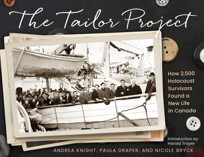The Tailor Project: How 2,500 Holocaust Survivors Found a New Life in Canada - Knight, Andrea, and Draper, Paula, and Bryck, Nicole