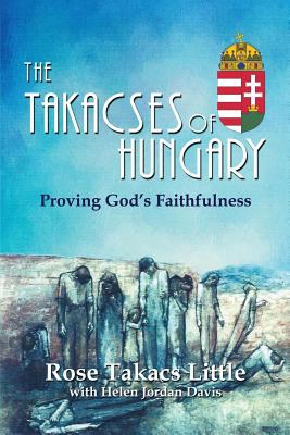 The Takacses of Hungary: Proving God's Faithfulness - Little, Rose Takacs, and Davis, Helen Jordan