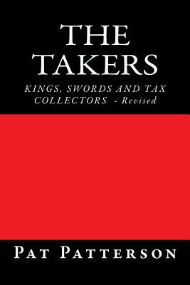 The Takers: Kings, Swords and Tax Collectors - Patterson, Pat, MA