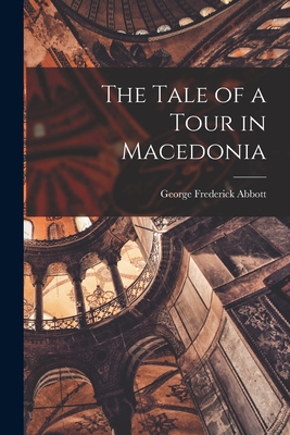 The Tale of a Tour in Macedonia - Abbott, George Frederick