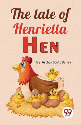 The Tale Of Henrietta Hen - Bailey, Arthur Scott