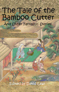 The Tale of the Bamboo Cutter: And Other Fantastic Stories