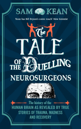 The Tale of the Duelling Neurosurgeons: The History of the Human Brain as Revealed by True Stories of Trauma, Madness, and Recovery