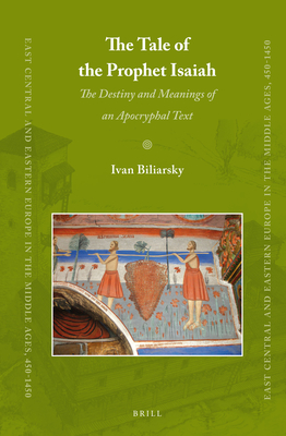 The Tale of the Prophet Isaiah: The Destiny and Meanings of an Apocryphal Text - Biliarsky, Ivan